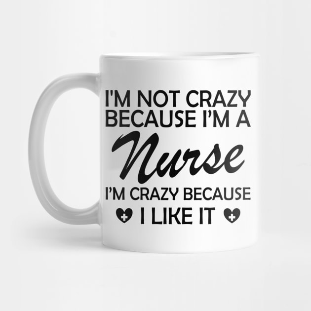 Nurse - I am not crazy because I'm a nurse I'm crazy because I like it by KC Happy Shop